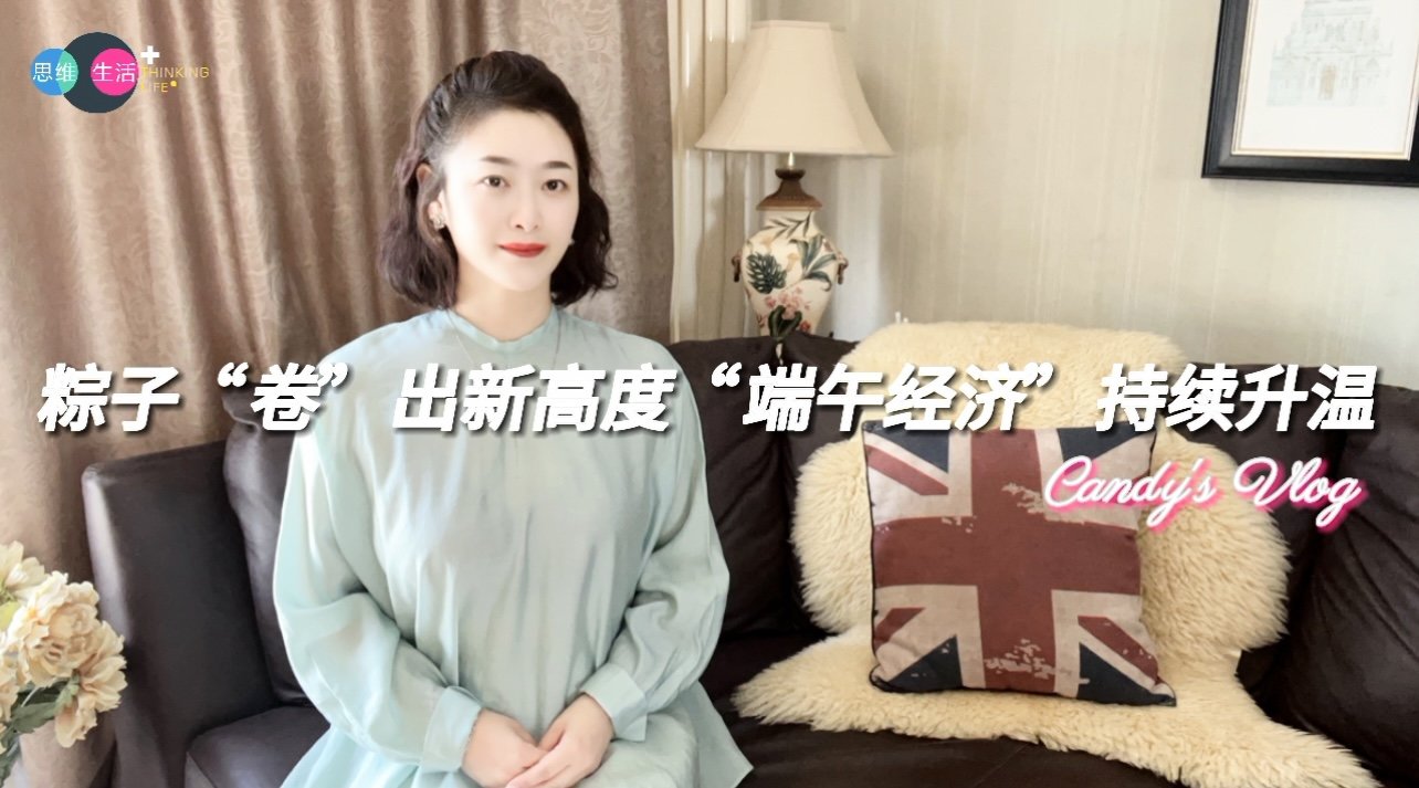 粽子“卷”出新高度，“端午经济”持续升温｜思维生活+