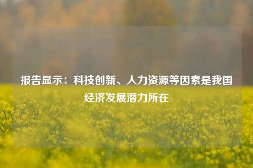报告显示：科技创新、人力资源等因素是我国经济发展潜力所在