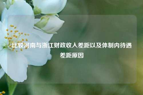 比较河南与浙江财政收入差距以及体制内待遇差距原因
