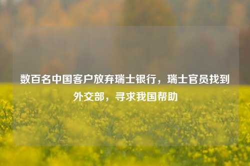 数百名中国客户放弃瑞士银行，瑞士官员找到外交部，寻求我国帮助