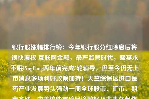 银行股涨幅排行榜：今年银行股分红除息后将很快填权 互联网金融，最严监管时代，盛宴永不眠PingPong两年前完成5轮辅导，但至今仍无上市消息多项利好政策加持！天竺综保区进口医药产业发展势头强劲一周全球股市、汇市、期市齐涨，中美这些重磅经济数据及大事在起作用！存量房贷利率将下调？5家银行回应！专家解读永太科技预计上半年净利同比降9成中交地产上半年预亏超5亿元天马科技上半年预亏2000万元-3000万元东方园林上半年预亏超10亿元宝鹰股份上半年预亏1.6亿元-2.2亿元郑皓到漷县镇调研，强调持续增强