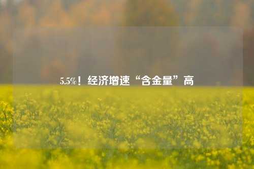 5.5%！经济增速“含金量”高 行业新闻 第1张