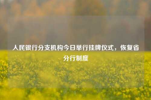 人民银行分支机构今日举行挂牌仪式，恢复省分行制度