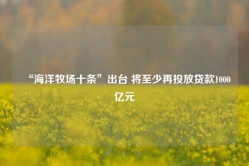 “海洋牧场十条”出台 将至少再投放贷款1000亿元